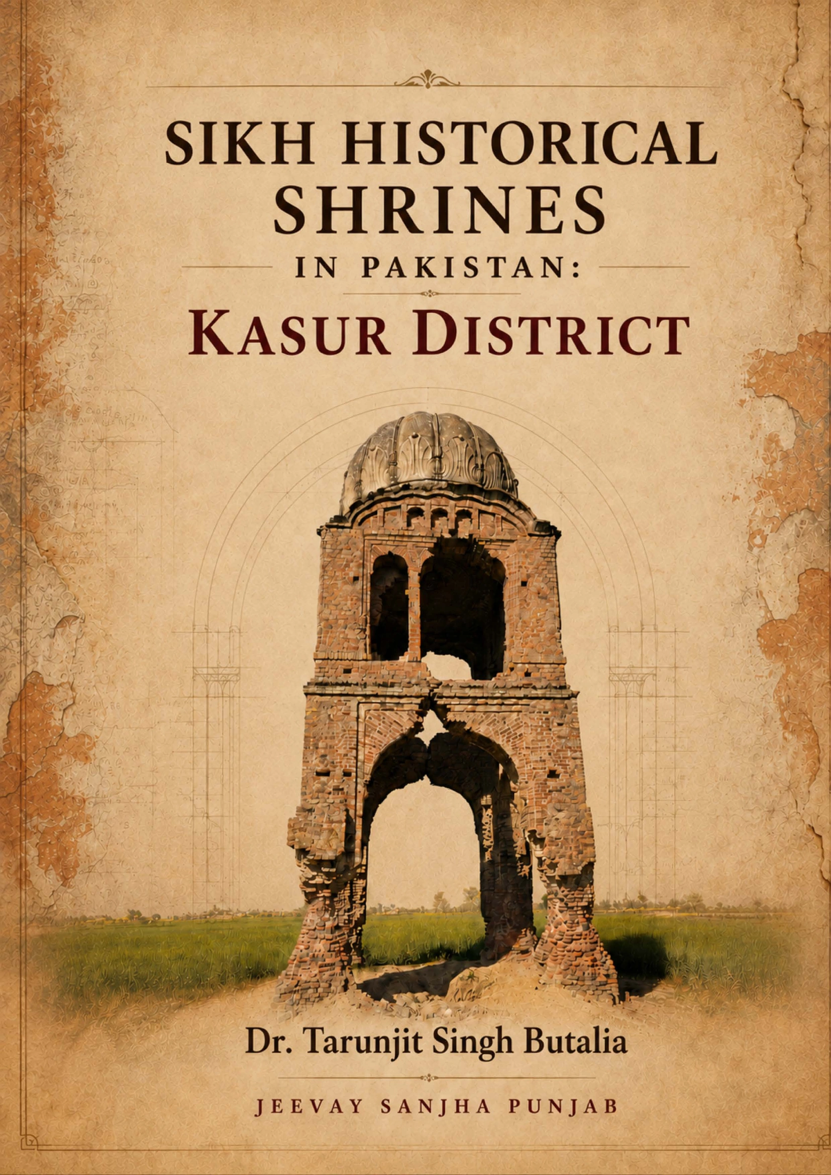 Sikh Historical Shrines in Pakistan - A research document explaining the situation of Sikh Heritage sites in Kasur District with exact mapping and video links